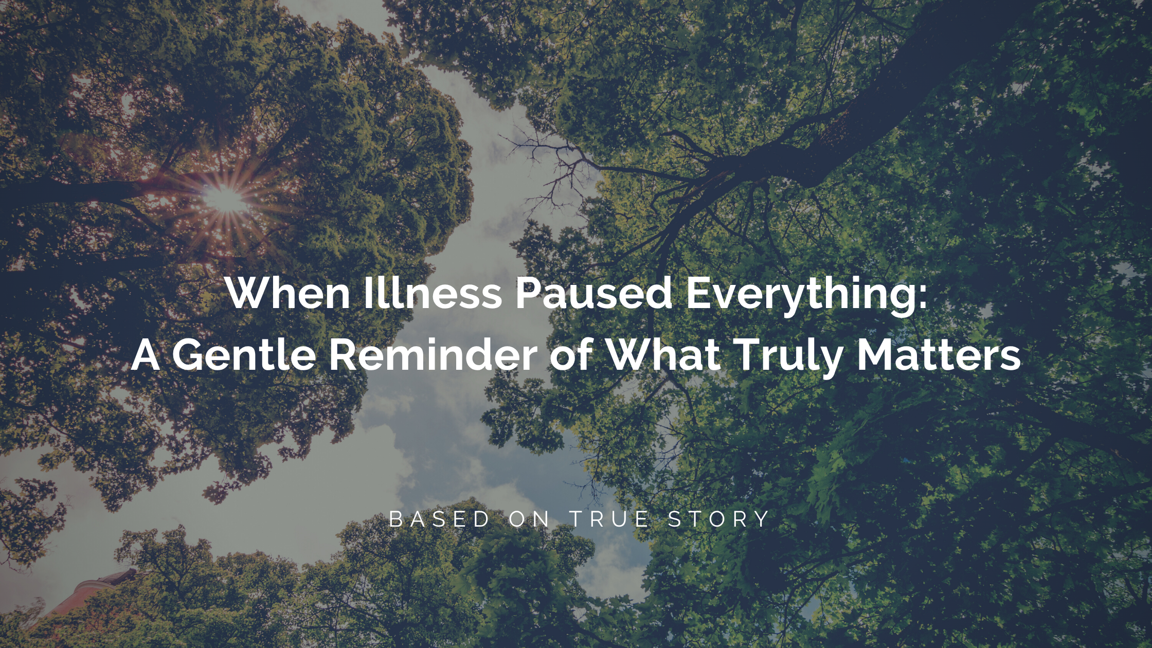 When Illness Paused Everything: A Gentle Reminder of What Truly Matters